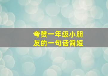 夸赞一年级小朋友的一句话简短