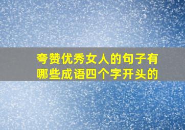 夸赞优秀女人的句子有哪些成语四个字开头的