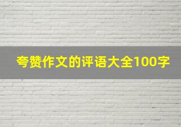 夸赞作文的评语大全100字