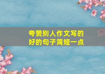 夸赞别人作文写的好的句子简短一点