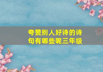 夸赞别人好诗的诗句有哪些呢三年级