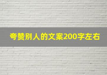 夸赞别人的文案200字左右