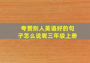 夸赞别人英语好的句子怎么说呢三年级上册