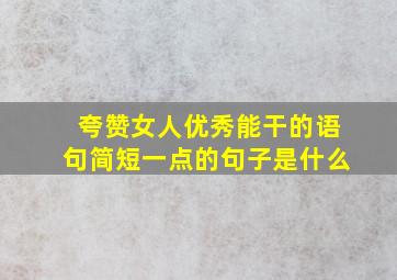 夸赞女人优秀能干的语句简短一点的句子是什么