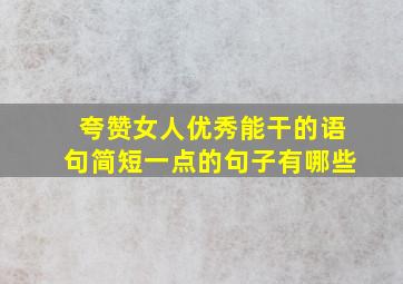 夸赞女人优秀能干的语句简短一点的句子有哪些