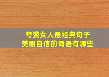 夸赞女人最经典句子美丽自信的词语有哪些