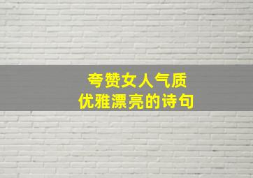 夸赞女人气质优雅漂亮的诗句