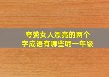 夸赞女人漂亮的两个字成语有哪些呢一年级