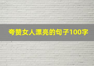 夸赞女人漂亮的句子100字