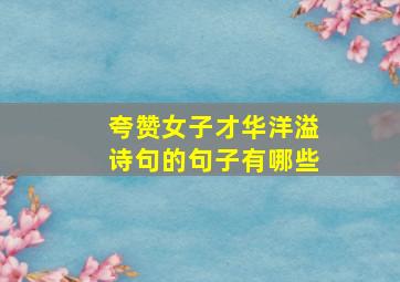 夸赞女子才华洋溢诗句的句子有哪些