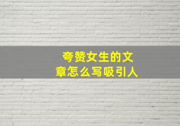 夸赞女生的文章怎么写吸引人