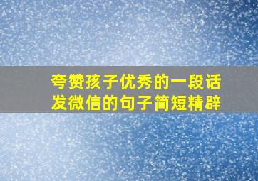 夸赞孩子优秀的一段话发微信的句子简短精辟