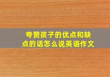 夸赞孩子的优点和缺点的话怎么说英语作文