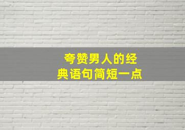 夸赞男人的经典语句简短一点