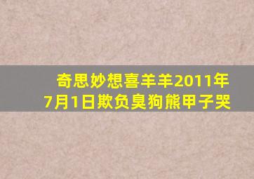 奇思妙想喜羊羊2011年7月1日欺负臭狗熊甲子哭