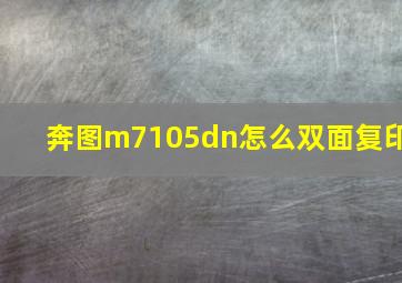 奔图m7105dn怎么双面复印