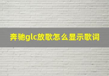 奔驰glc放歌怎么显示歌词