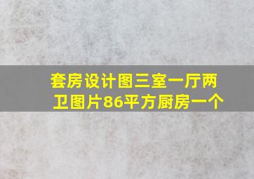 套房设计图三室一厅两卫图片86平方厨房一个