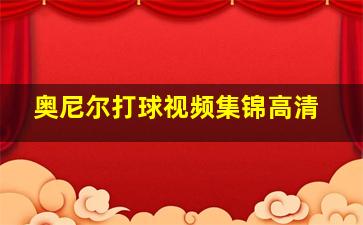 奥尼尔打球视频集锦高清