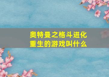 奥特曼之格斗进化重生的游戏叫什么