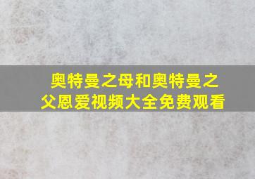 奥特曼之母和奥特曼之父恩爱视频大全免费观看