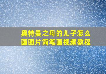 奥特曼之母的儿子怎么画图片简笔画视频教程