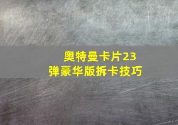 奥特曼卡片23弹豪华版拆卡技巧