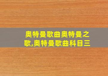 奥特曼歌曲奥特曼之歌,奥特曼歌曲科目三