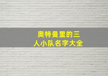 奥特曼里的三人小队名字大全