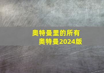 奥特曼里的所有奥特曼2024版