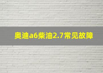 奥迪a6柴油2.7常见故障