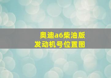 奥迪a6柴油版发动机号位置图