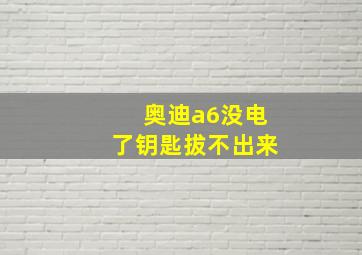 奥迪a6没电了钥匙拔不出来