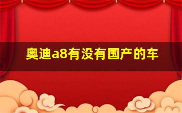 奥迪a8有没有国产的车