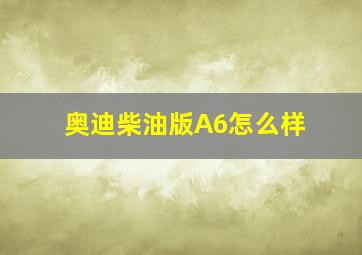 奥迪柴油版A6怎么样