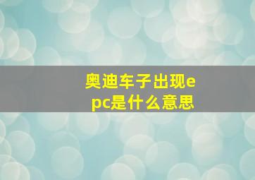 奥迪车子出现epc是什么意思