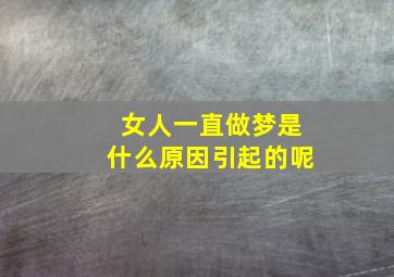 女人一直做梦是什么原因引起的呢