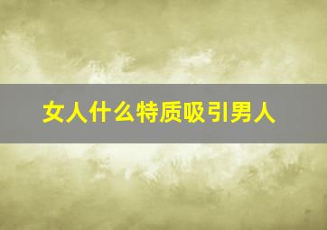 女人什么特质吸引男人