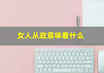 女人从政意味着什么