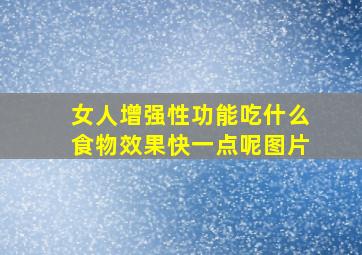 女人增强性功能吃什么食物效果快一点呢图片