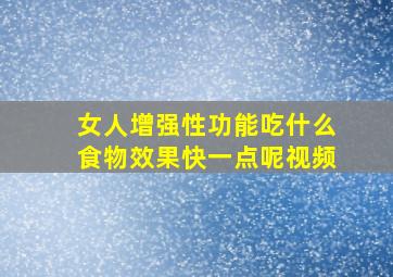 女人增强性功能吃什么食物效果快一点呢视频