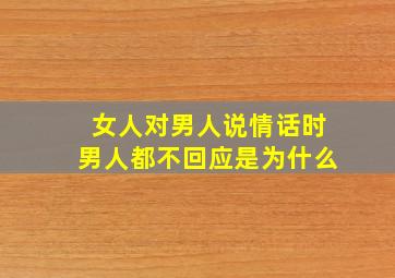 女人对男人说情话时男人都不回应是为什么