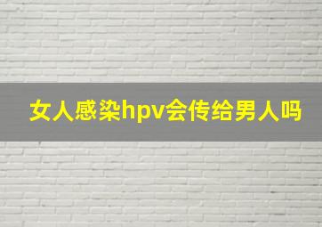 女人感染hpv会传给男人吗