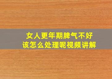 女人更年期脾气不好该怎么处理呢视频讲解