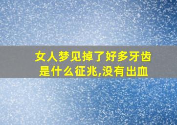 女人梦见掉了好多牙齿是什么征兆,没有出血