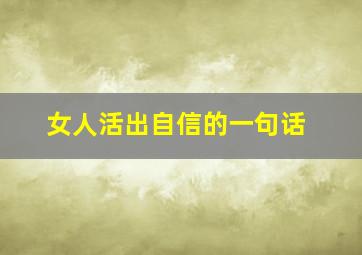 女人活出自信的一句话