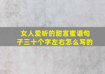 女人爱听的甜言蜜语句子三十个字左右怎么写的