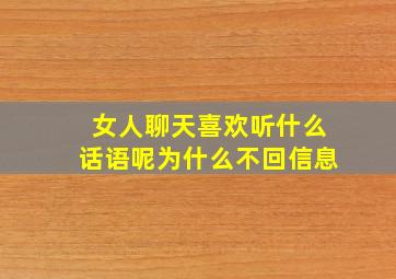 女人聊天喜欢听什么话语呢为什么不回信息