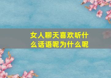 女人聊天喜欢听什么话语呢为什么呢