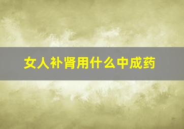 女人补肾用什么中成药